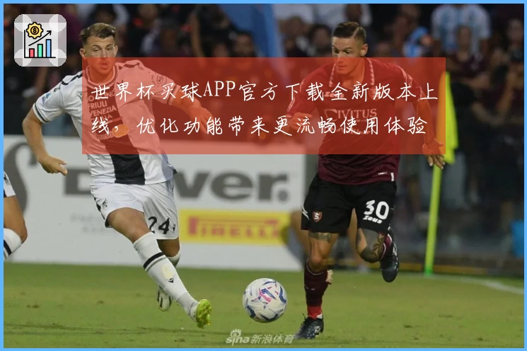 世界杯买球APP官方下载全新版本上线,优化功能带来更流畅使用体验